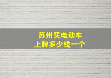 苏州买电动车上牌多少钱一个