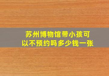 苏州博物馆带小孩可以不预约吗多少钱一张