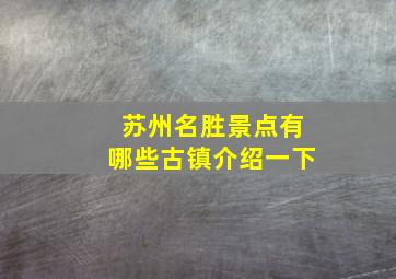 苏州名胜景点有哪些古镇介绍一下