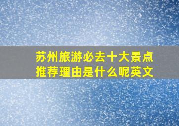 苏州旅游必去十大景点推荐理由是什么呢英文