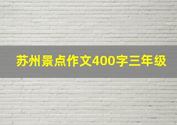 苏州景点作文400字三年级