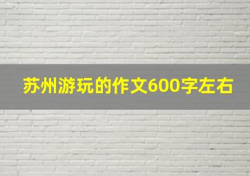 苏州游玩的作文600字左右