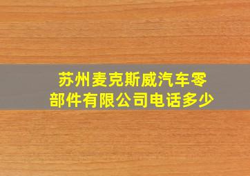 苏州麦克斯威汽车零部件有限公司电话多少