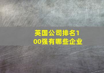 英国公司排名100强有哪些企业