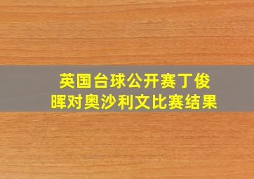 英国台球公开赛丁俊晖对奥沙利文比赛结果