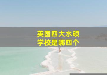 英国四大水硕学校是哪四个