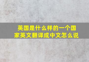 英国是什么样的一个国家英文翻译成中文怎么说