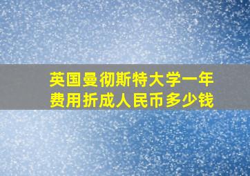 英国曼彻斯特大学一年费用折成人民币多少钱