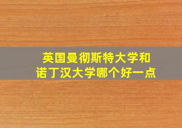 英国曼彻斯特大学和诺丁汉大学哪个好一点