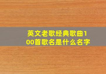 英文老歌经典歌曲100首歌名是什么名字