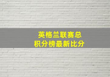 英格兰联赛总积分榜最新比分