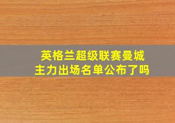 英格兰超级联赛曼城主力出场名单公布了吗