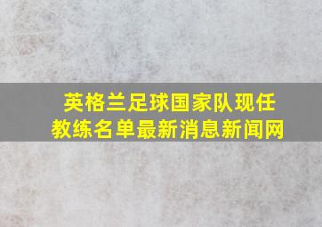 英格兰足球国家队现任教练名单最新消息新闻网