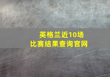 英格兰近10场比赛结果查询官网