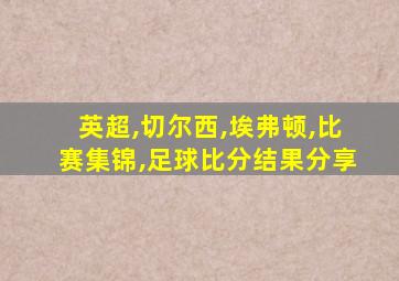 英超,切尔西,埃弗顿,比赛集锦,足球比分结果分享