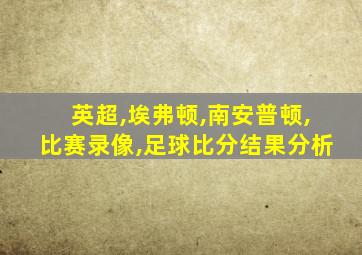 英超,埃弗顿,南安普顿,比赛录像,足球比分结果分析