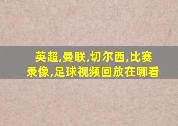 英超,曼联,切尔西,比赛录像,足球视频回放在哪看