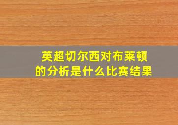 英超切尔西对布莱顿的分析是什么比赛结果