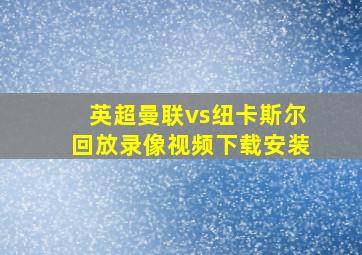 英超曼联vs纽卡斯尔回放录像视频下载安装