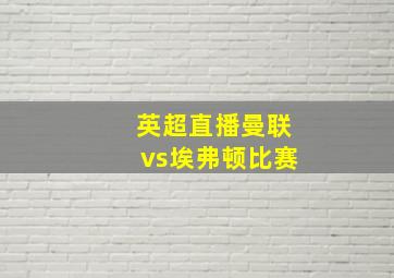 英超直播曼联vs埃弗顿比赛