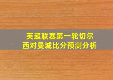 英超联赛第一轮切尔西对曼城比分预测分析