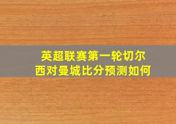 英超联赛第一轮切尔西对曼城比分预测如何