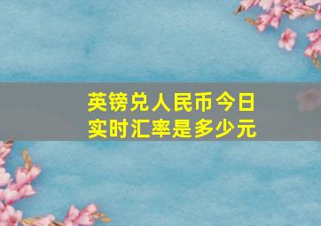 英镑兑人民币今日实时汇率是多少元