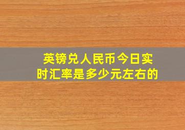 英镑兑人民币今日实时汇率是多少元左右的