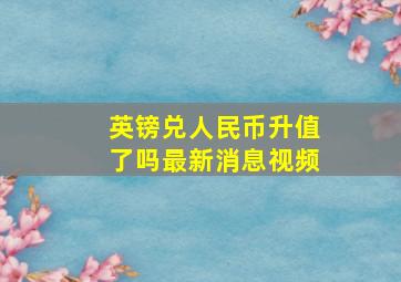 英镑兑人民币升值了吗最新消息视频