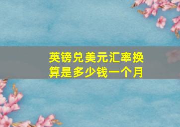 英镑兑美元汇率换算是多少钱一个月