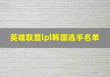 英雄联盟lpl韩国选手名单