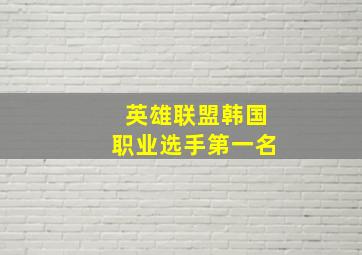 英雄联盟韩国职业选手第一名