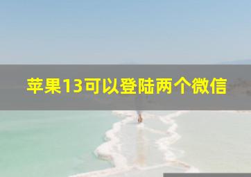 苹果13可以登陆两个微信