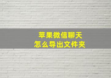 苹果微信聊天怎么导出文件夹