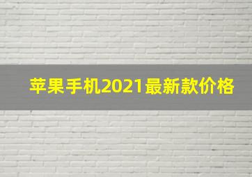 苹果手机2021最新款价格