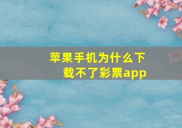 苹果手机为什么下载不了彩票app