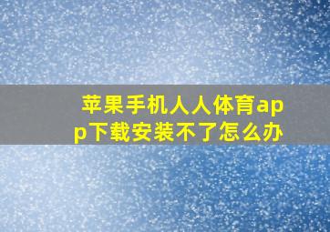 苹果手机人人体育app下载安装不了怎么办