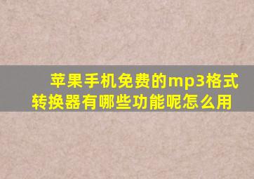 苹果手机免费的mp3格式转换器有哪些功能呢怎么用