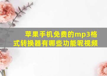 苹果手机免费的mp3格式转换器有哪些功能呢视频