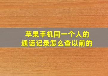 苹果手机同一个人的通话记录怎么查以前的