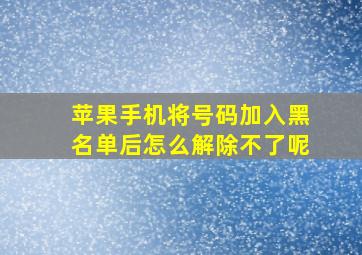 苹果手机将号码加入黑名单后怎么解除不了呢