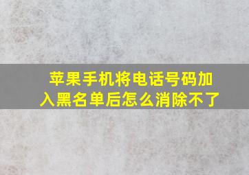 苹果手机将电话号码加入黑名单后怎么消除不了