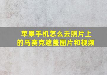 苹果手机怎么去照片上的马赛克遮盖图片和视频