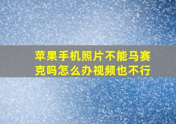 苹果手机照片不能马赛克吗怎么办视频也不行