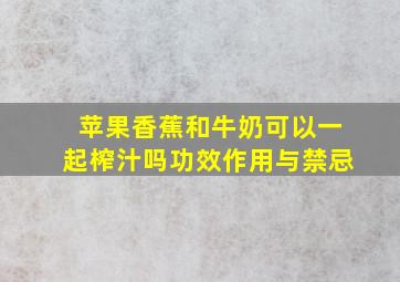 苹果香蕉和牛奶可以一起榨汁吗功效作用与禁忌