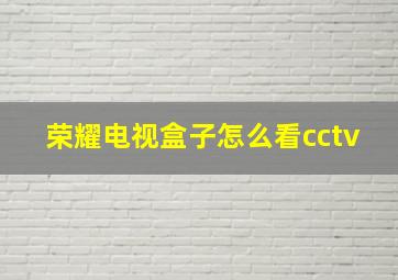 荣耀电视盒子怎么看cctv