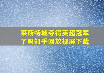 莱斯特城夺得英超冠军了吗知乎回放视屏下载