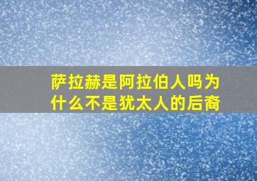 萨拉赫是阿拉伯人吗为什么不是犹太人的后裔