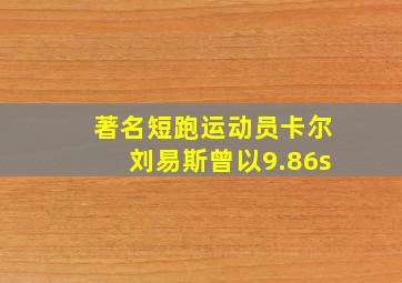 著名短跑运动员卡尔刘易斯曾以9.86s