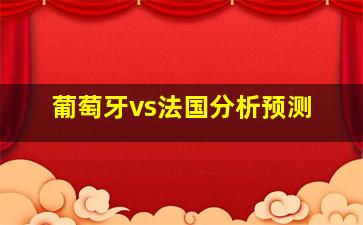 葡萄牙vs法国分析预测